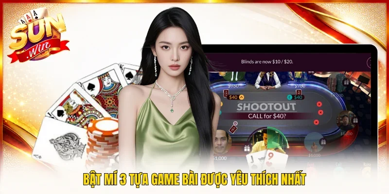 Bật mí 3 tựa game bài được yêu thích nhất