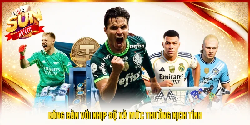 Bóng bàn với nhịp độ và mức thưởng kịch tính