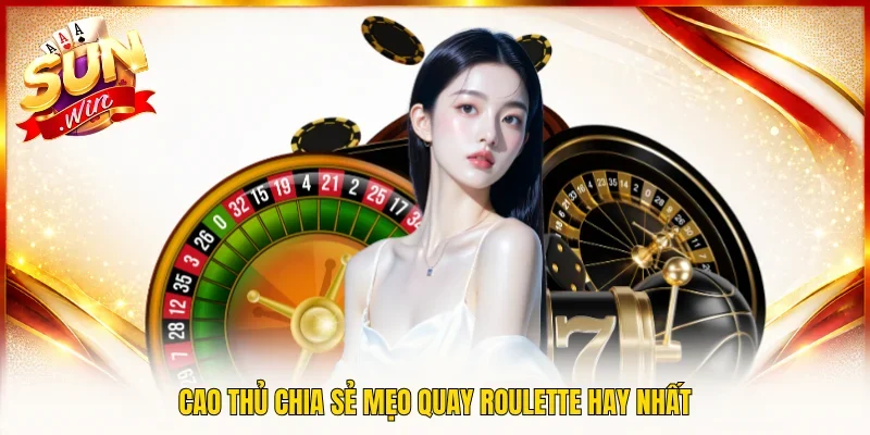 Cao thủ chia sẻ mẹo quay Roulette hay nhất