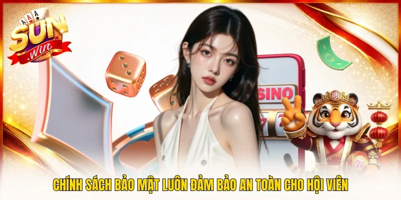 Chính sách bảo mật luôn đảm bảo an toàn cho hội viên