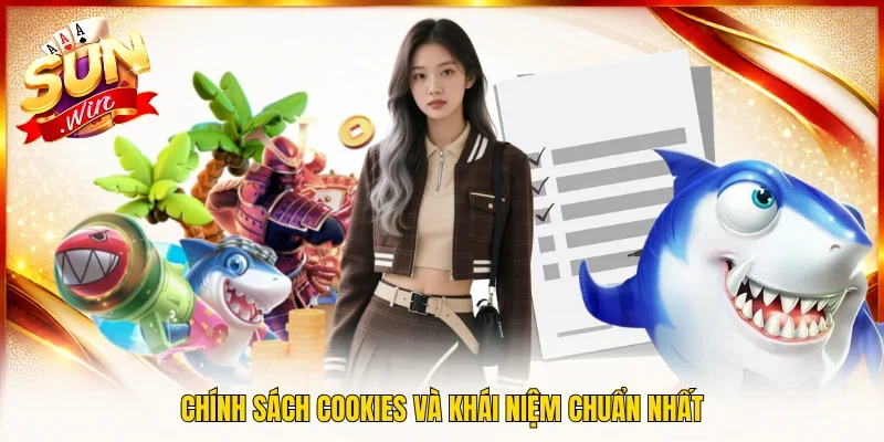 Chính sách cookies và khái niệm chuẩn nhất