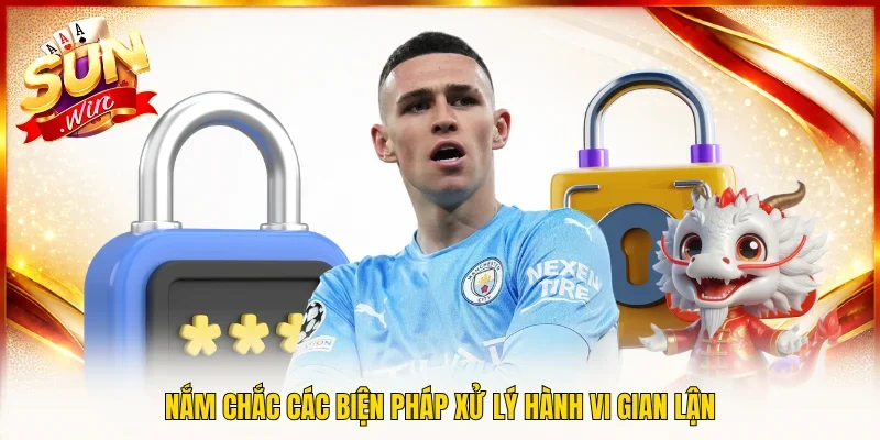 Nắm chắc các biện pháp xử lý hành vi gian lận