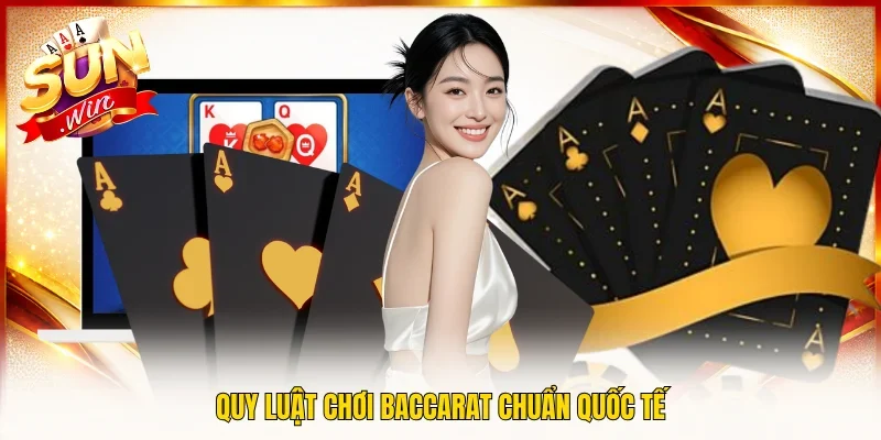 Quy luật chơi baccarat chuẩn quốc tế