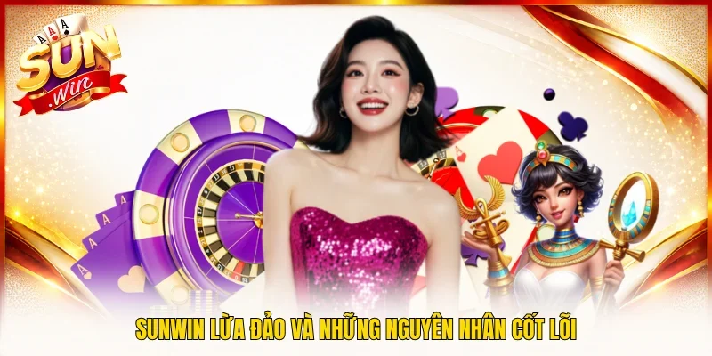 Sunwin lừa đảo và những nguyên nhân cốt lõi