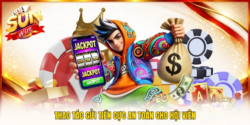 Thao tác gửi tiền cực an toàn cho hội viên